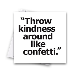 Throw kindness around